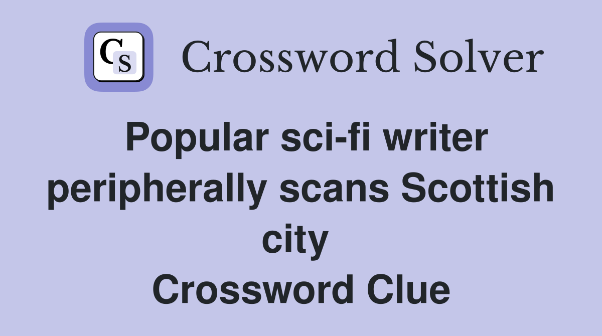 Popular sci-fi writer peripherally scans Scottish city  Crossword Clue