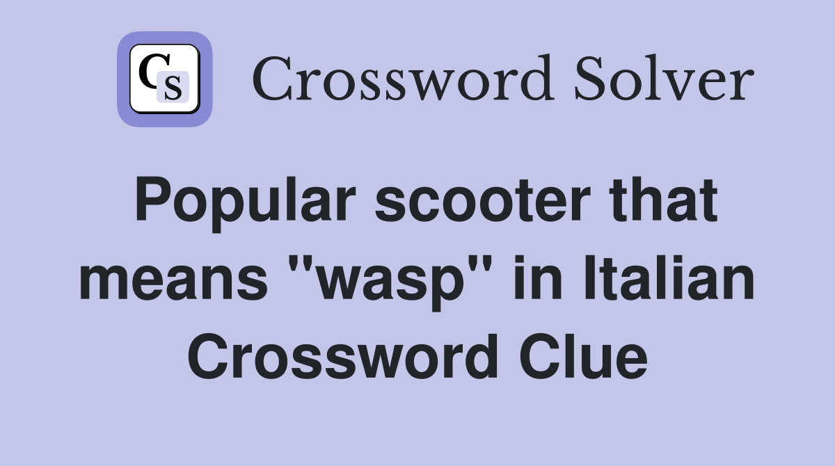 Popular scooter that means "wasp" in Italian Crossword Clue