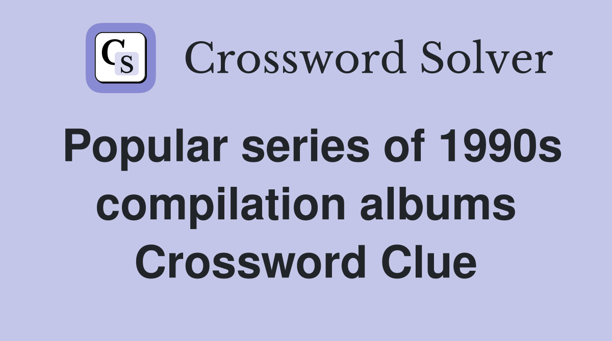 Popular series of 1990s compilation albums Crossword Clue
