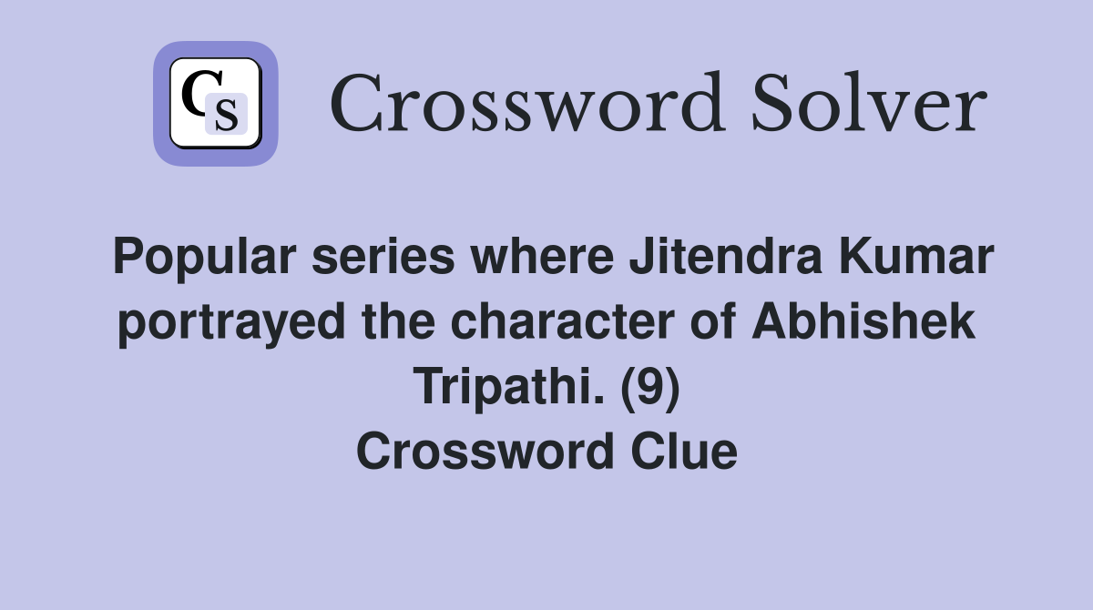 Popular series where Jitendra Kumar portrayed the character of Abhishek Tripathi. (9) Crossword Clue
