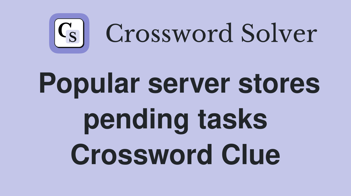 Popular server stores pending tasks Crossword Clue
