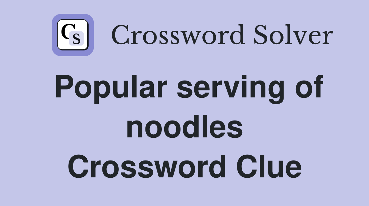 Popular serving of noodles Crossword Clue