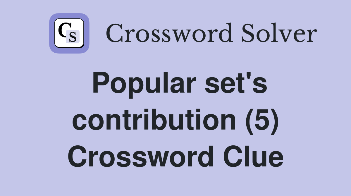 Popular set's contribution (5) Crossword Clue
