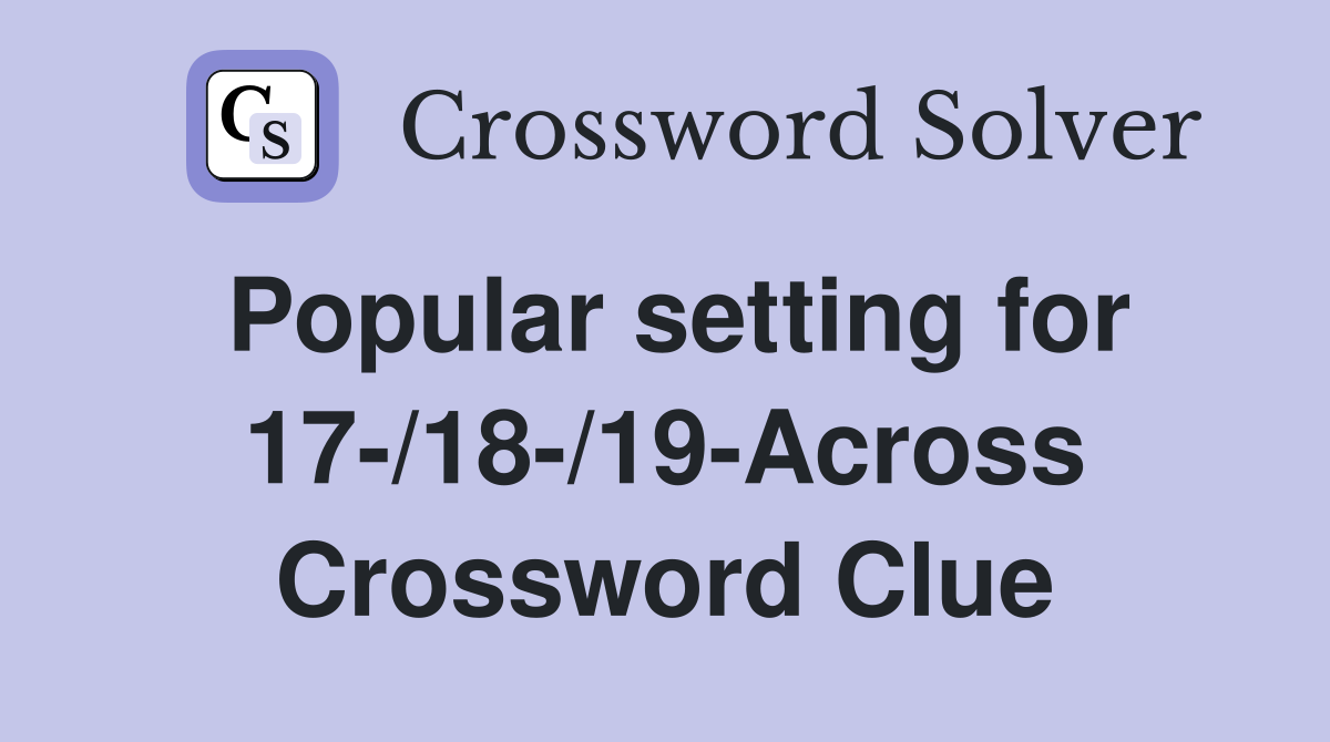 Popular setting for 17-/18-/19-Across Crossword Clue