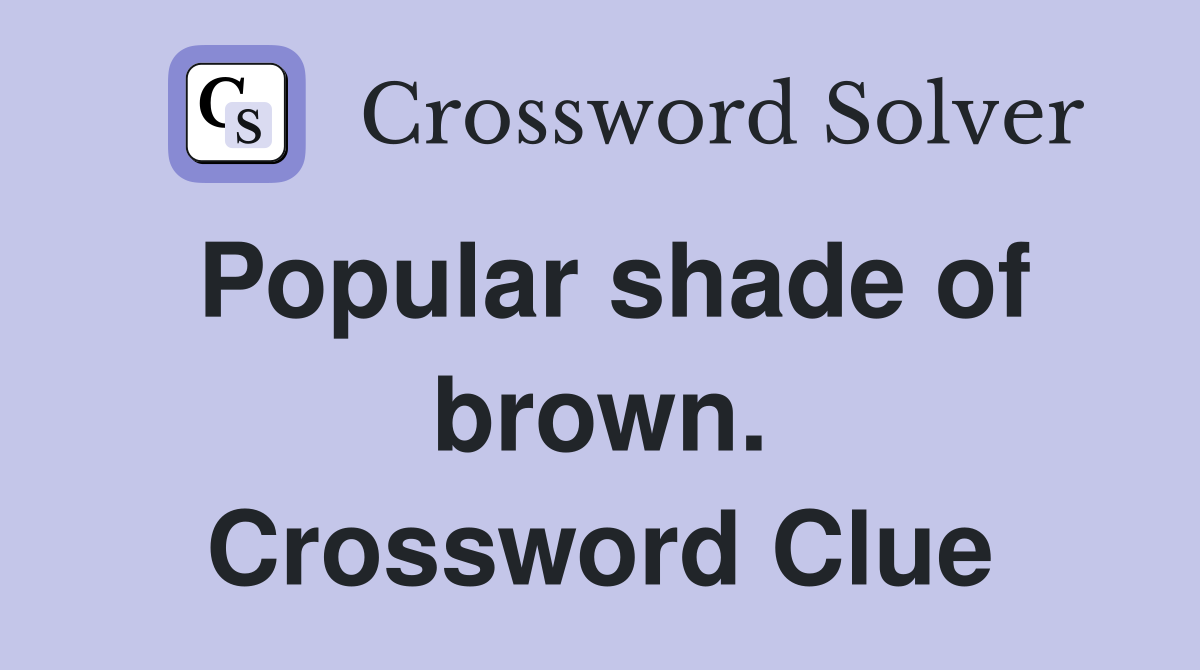 Popular shade of brown. Crossword Clue