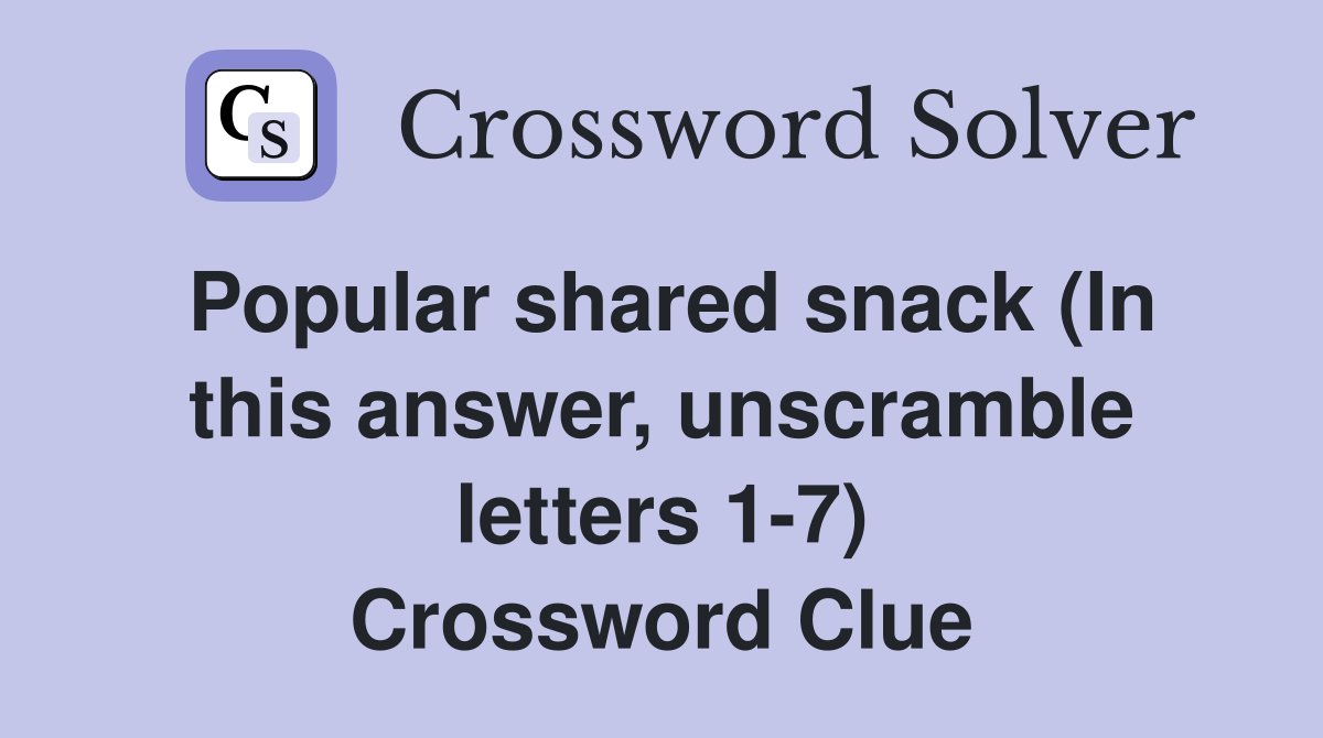 Popular shared snack (In this answer, unscramble letters 1-7) Crossword Clue