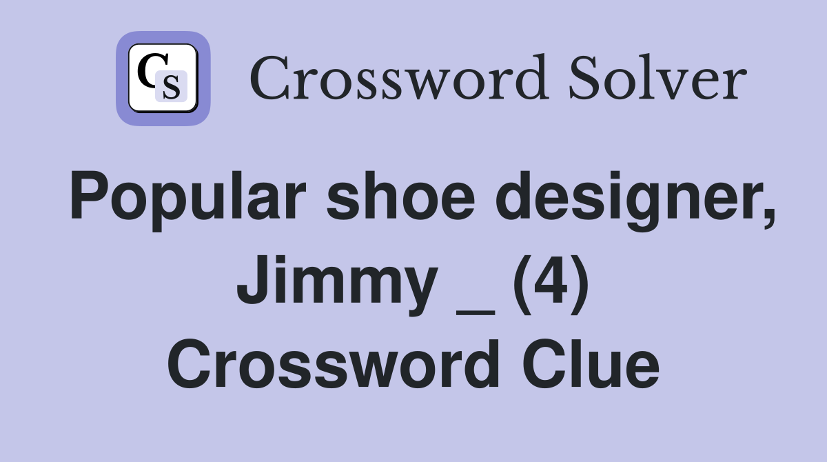 Popular shoe designer, Jimmy _ (4) Crossword Clue