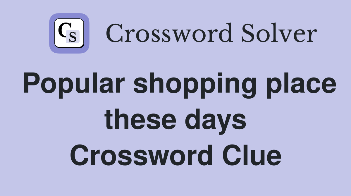 Popular shopping place these days Crossword Clue