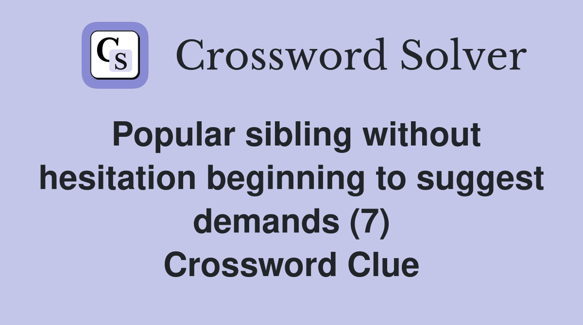 Popular sibling without hesitation beginning to suggest demands (7) Crossword Clue