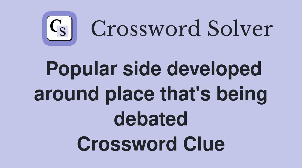 Popular side developed around place that's being debated Crossword Clue