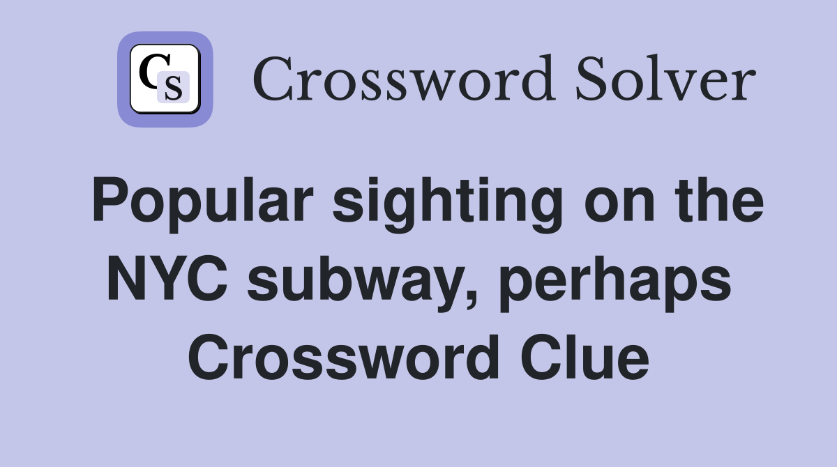 Popular sighting on the NYC subway, perhaps Crossword Clue
