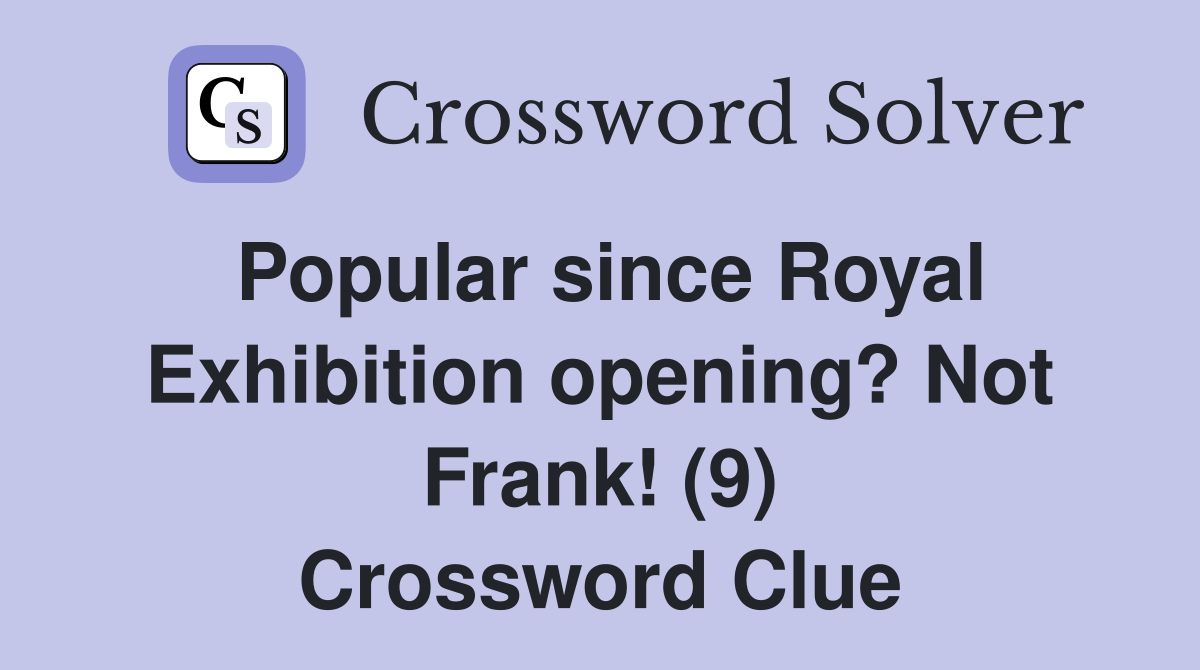 Popular since Royal Exhibition opening? Not Frank! (9) Crossword Clue