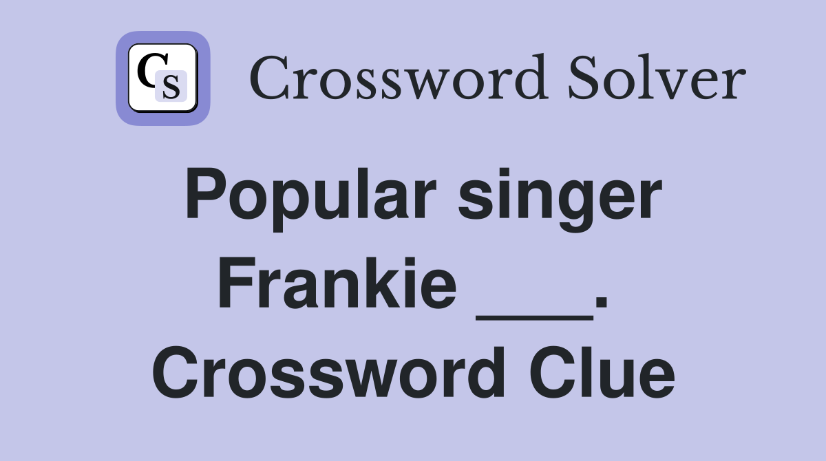 Popular singer Frankie ___. Crossword Clue