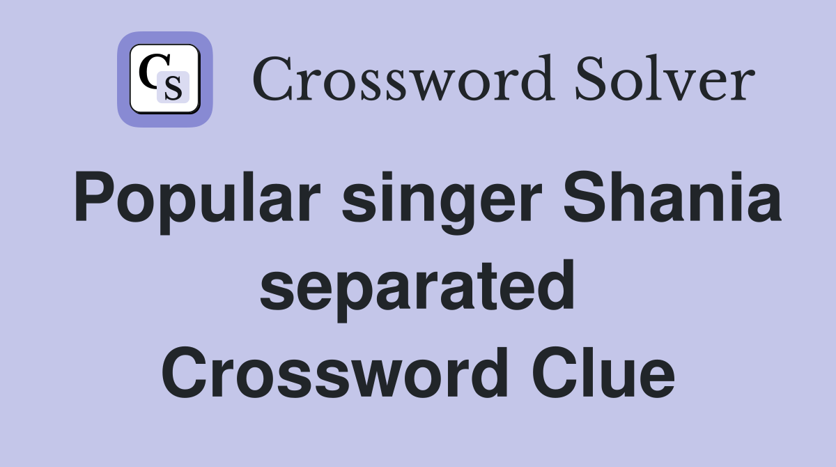 Popular singer Shania separated Crossword Clue