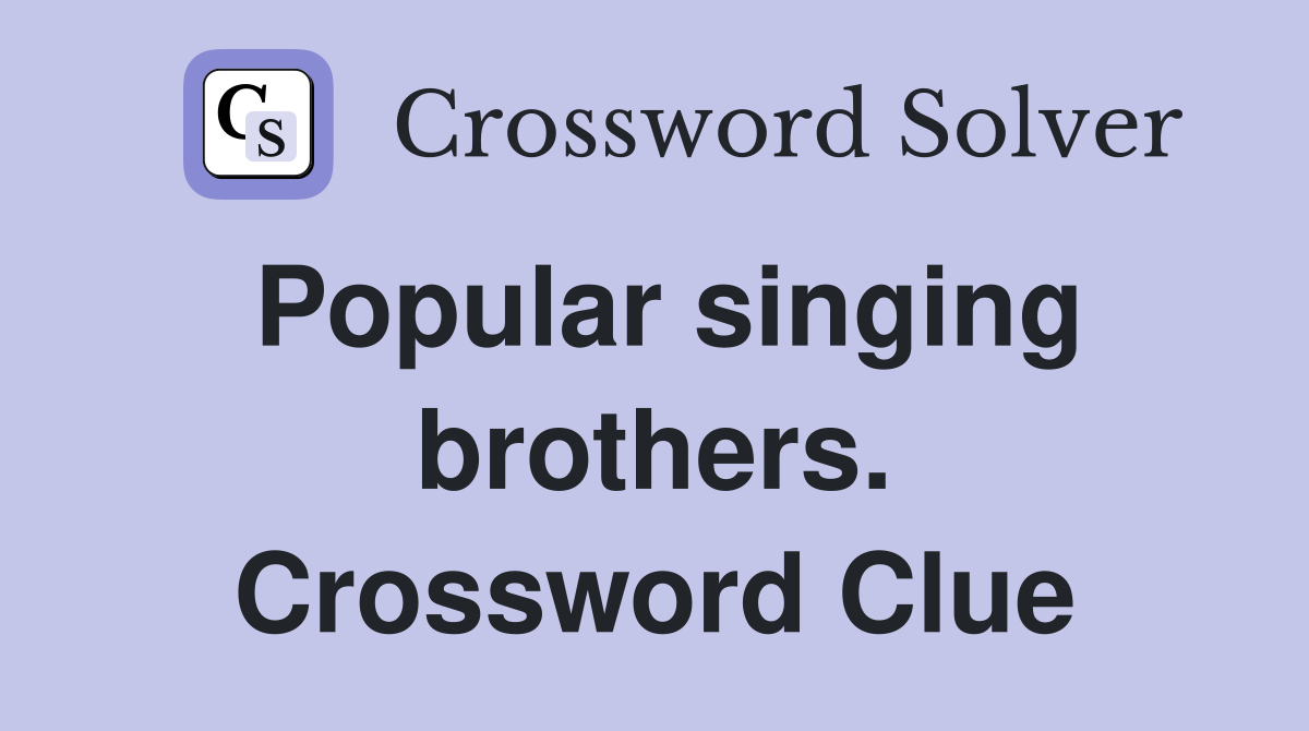 Popular singing brothers. Crossword Clue