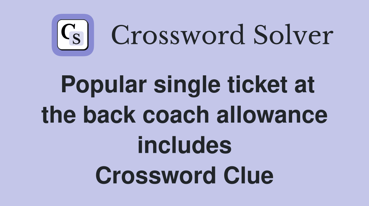 Popular single ticket at the back coach allowance includes Crossword Clue