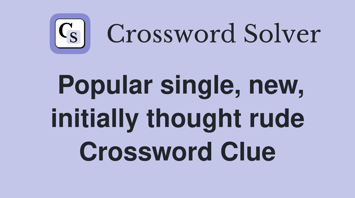 Popular single, new, initially thought rude Crossword Clue