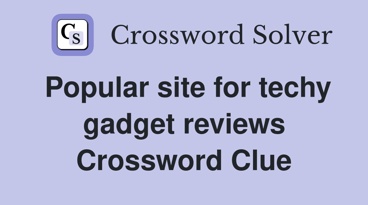 Popular site for techy gadget reviews Crossword Clue