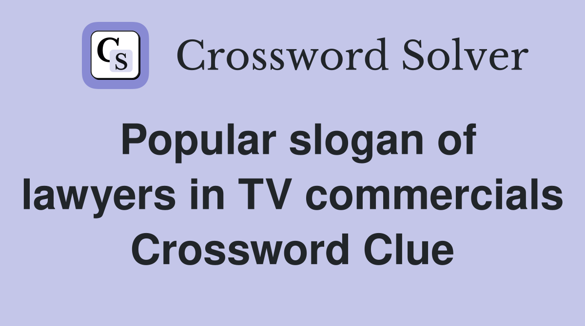 Popular slogan of lawyers in TV commercials Crossword Clue