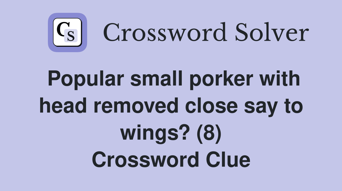 Popular small porker with head removed close say to wings? (8) Crossword Clue