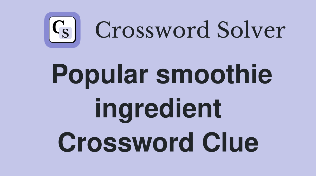 Popular smoothie ingredient Crossword Clue