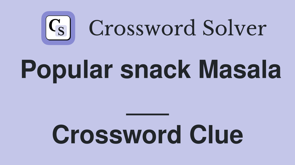 Popular snack Masala ___ Crossword Clue