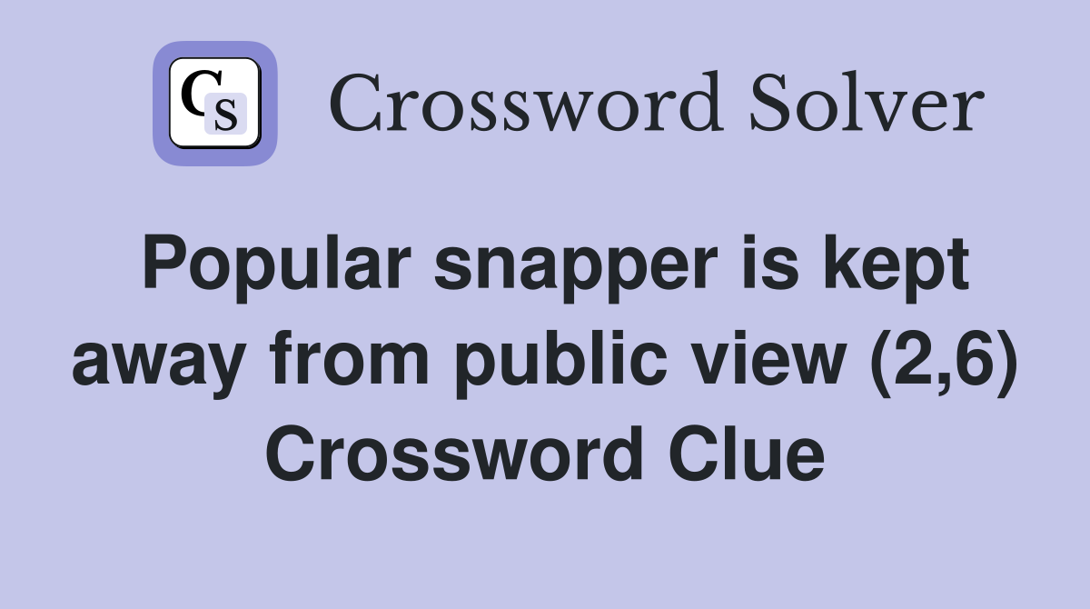 Popular snapper is kept away from public view (2,6) Crossword Clue