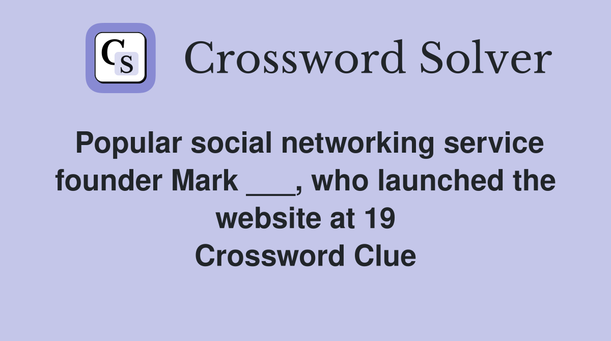 Popular social networking service founder Mark ___, who launched the website at 19 Crossword Clue