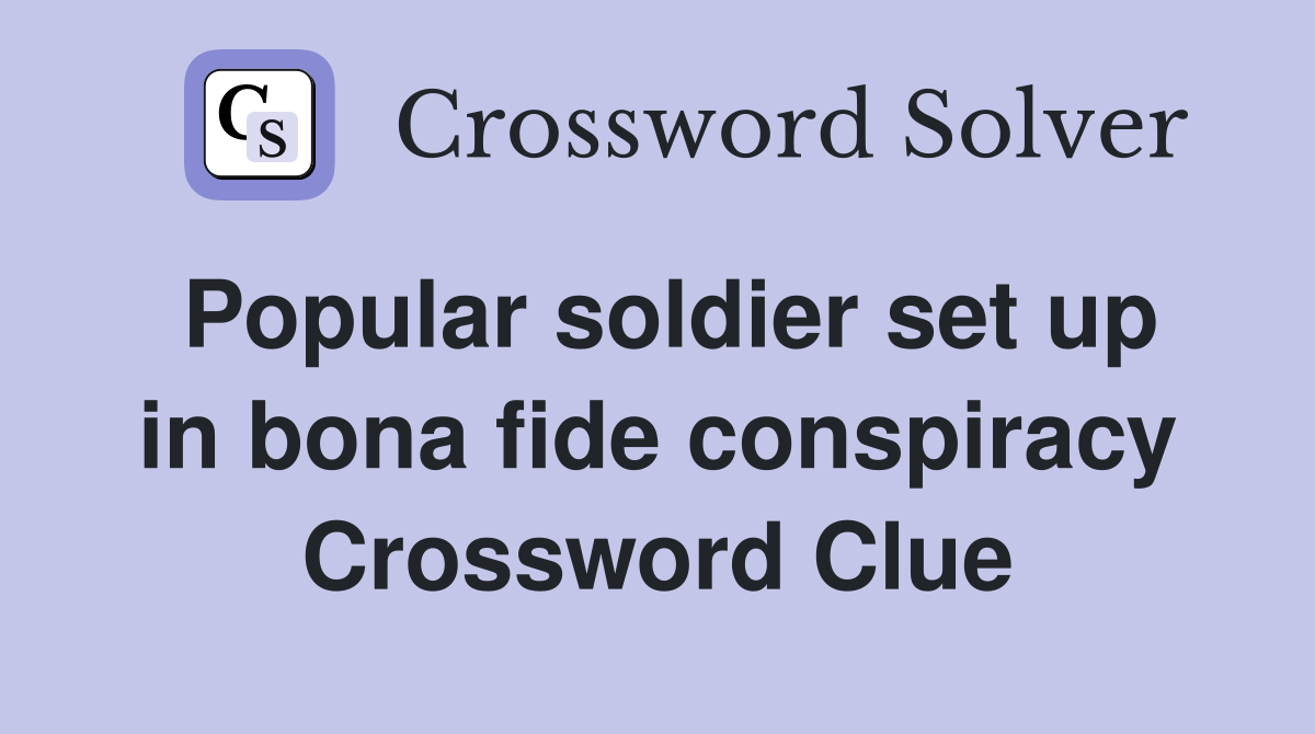 Popular soldier set up in bona fide conspiracy Crossword Clue