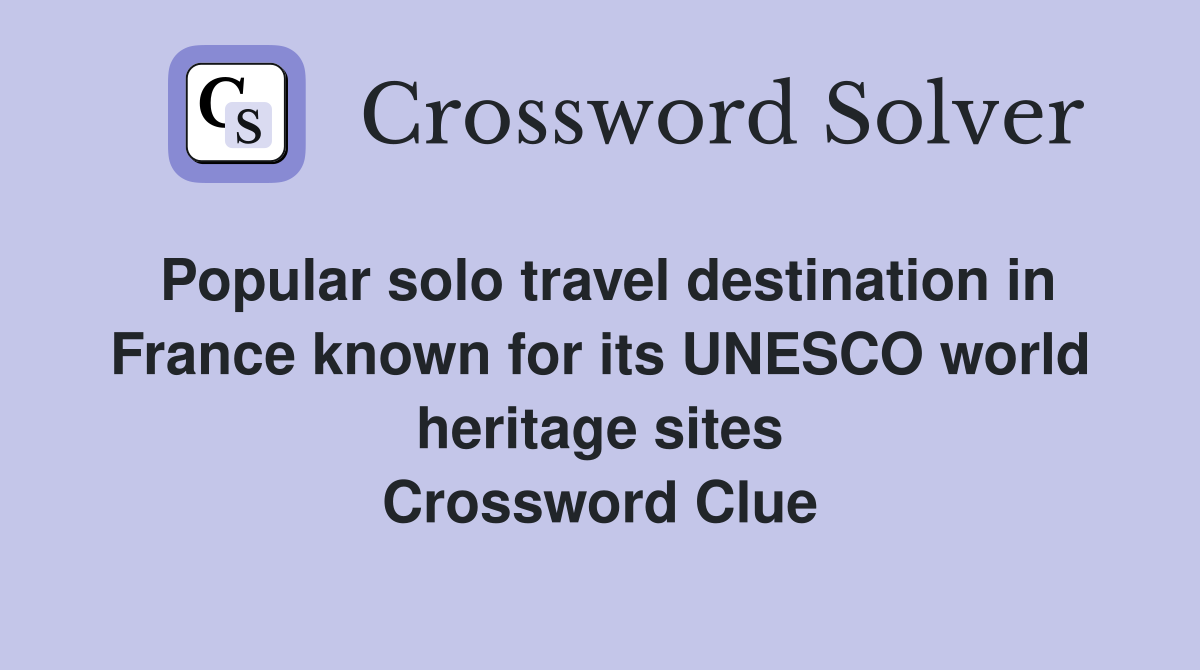 Popular solo travel destination in France known for its UNESCO world heritage sites Crossword Clue