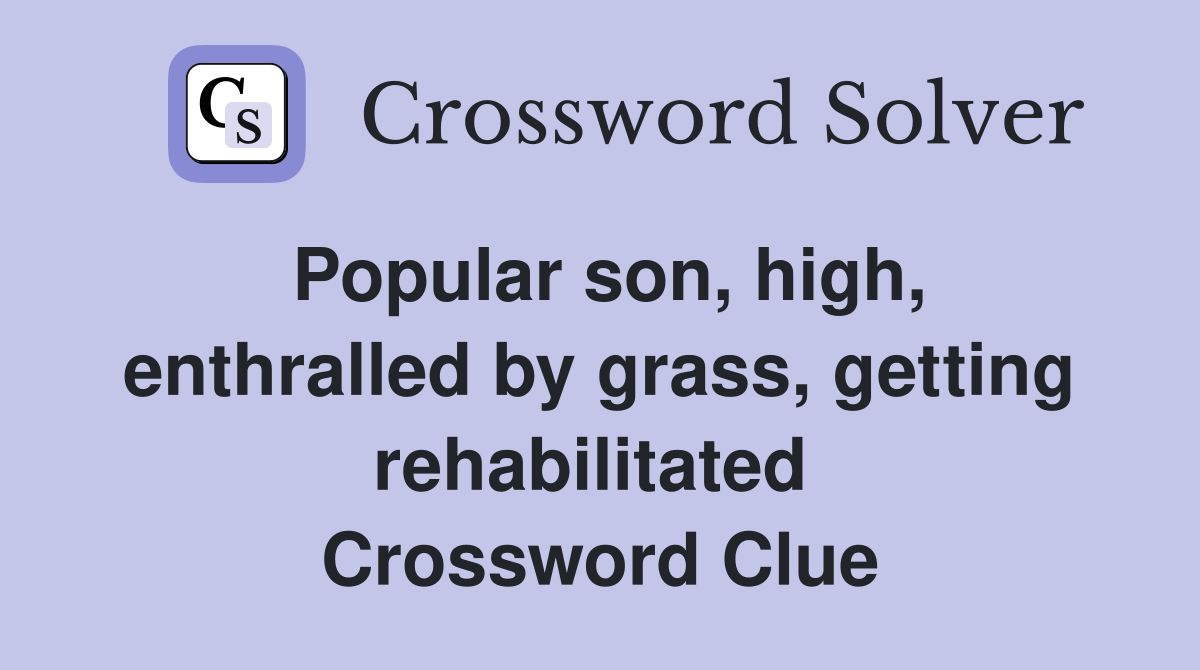 Popular son, high, enthralled by grass, getting rehabilitated  Crossword Clue