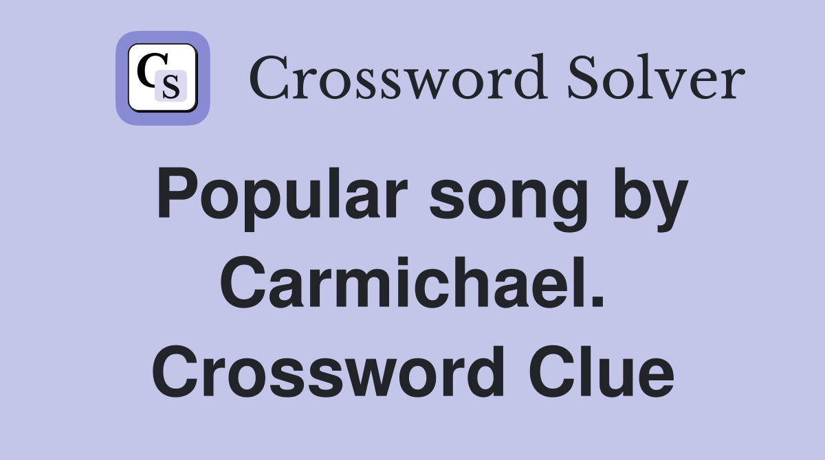 Popular song by Carmichael. Crossword Clue