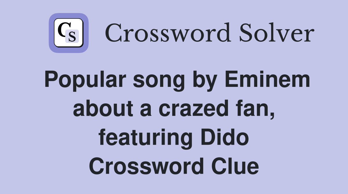 Popular song by Eminem about a crazed fan, featuring Dido Crossword Clue