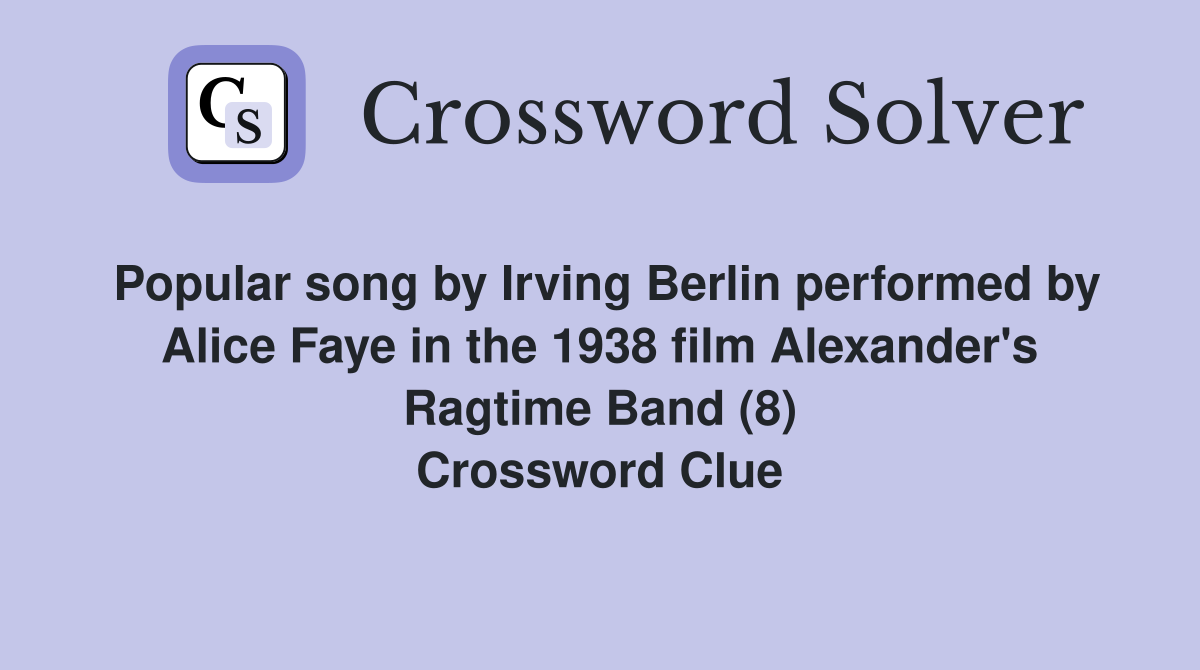 Popular song by Irving Berlin performed by Alice Faye in the 1938 film Alexander's Ragtime Band (8) Crossword Clue