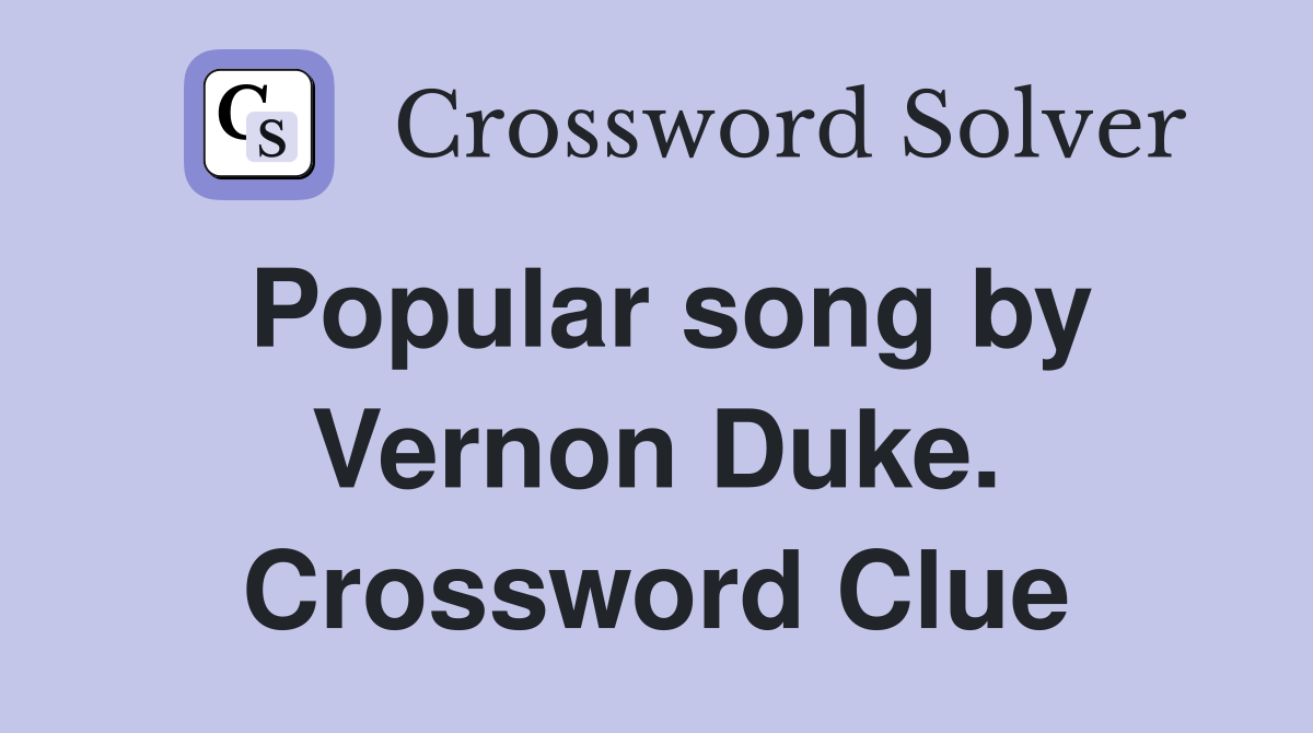 Popular song by Vernon Duke. Crossword Clue