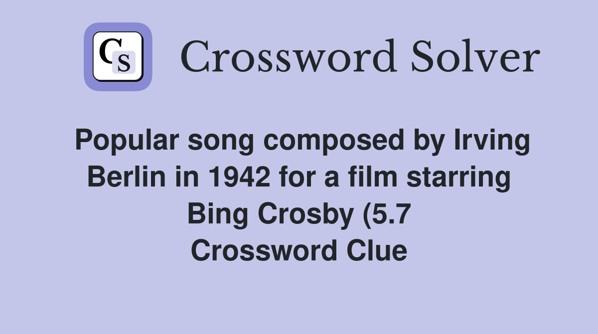 Popular song composed by Irving Berlin in 1942 for a film starring Bing Crosby (5.7 Crossword Clue