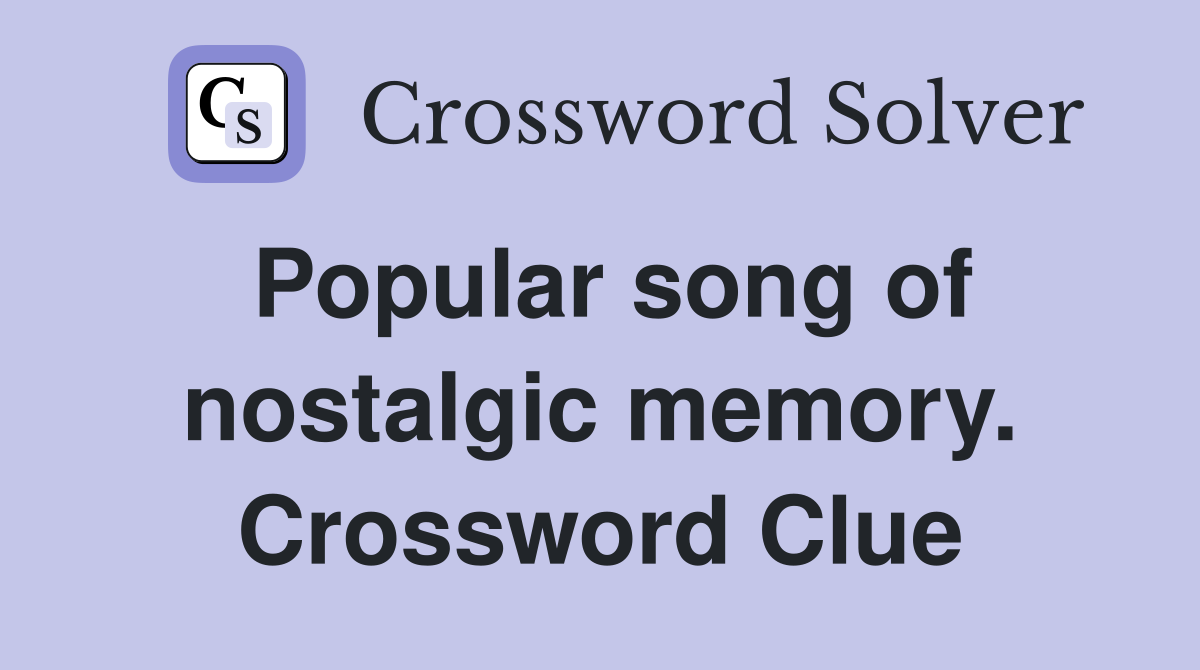 Popular song of nostalgic memory. Crossword Clue