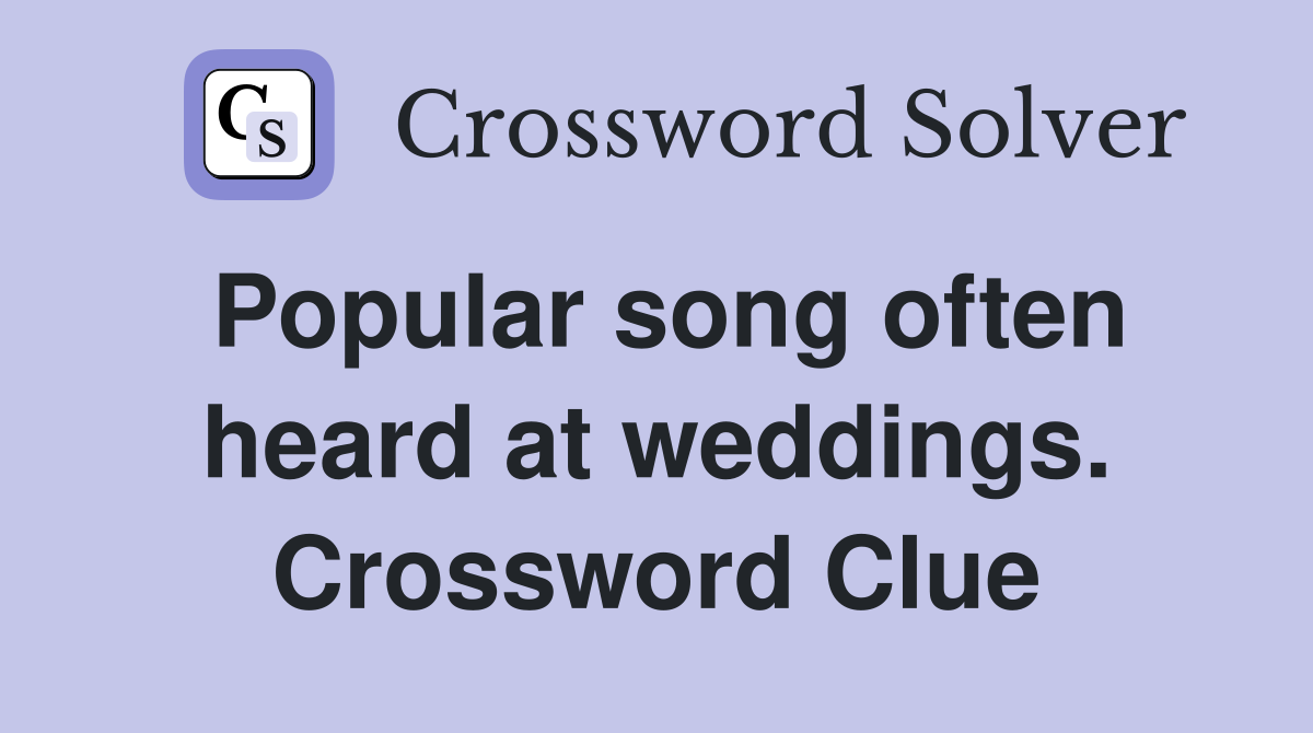 Popular song often heard at weddings. Crossword Clue