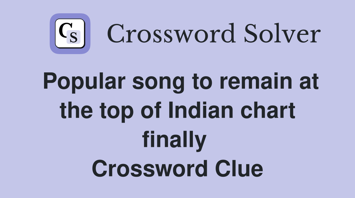 Popular song to remain at the top of Indian chart finally  Crossword Clue