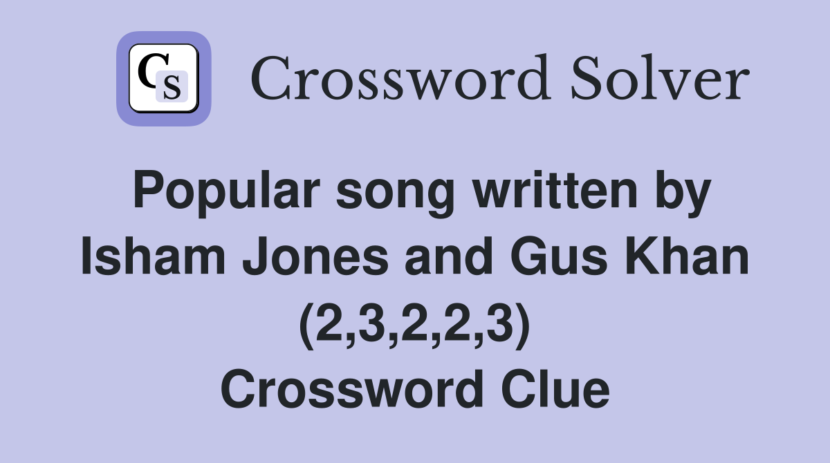 Popular song written by Isham Jones and Gus Khan (2,3,2,2,3) Crossword Clue