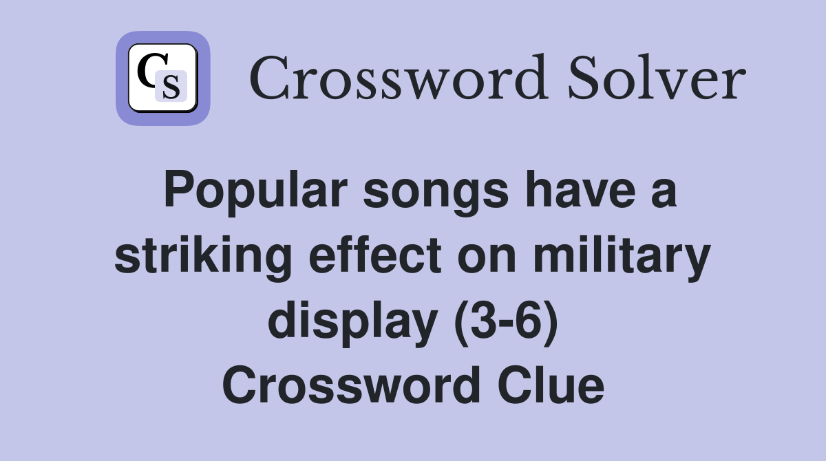 Popular songs have a striking effect on military display (3-6) Crossword Clue