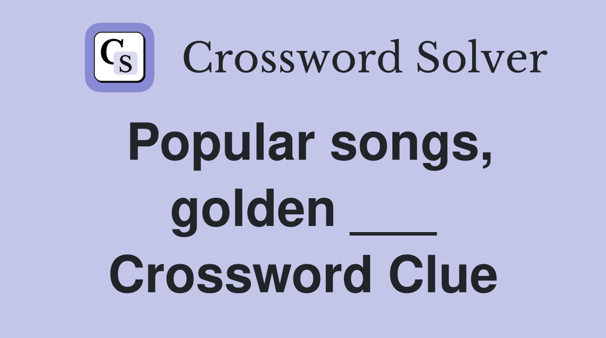 Popular songs, golden ___ Crossword Clue