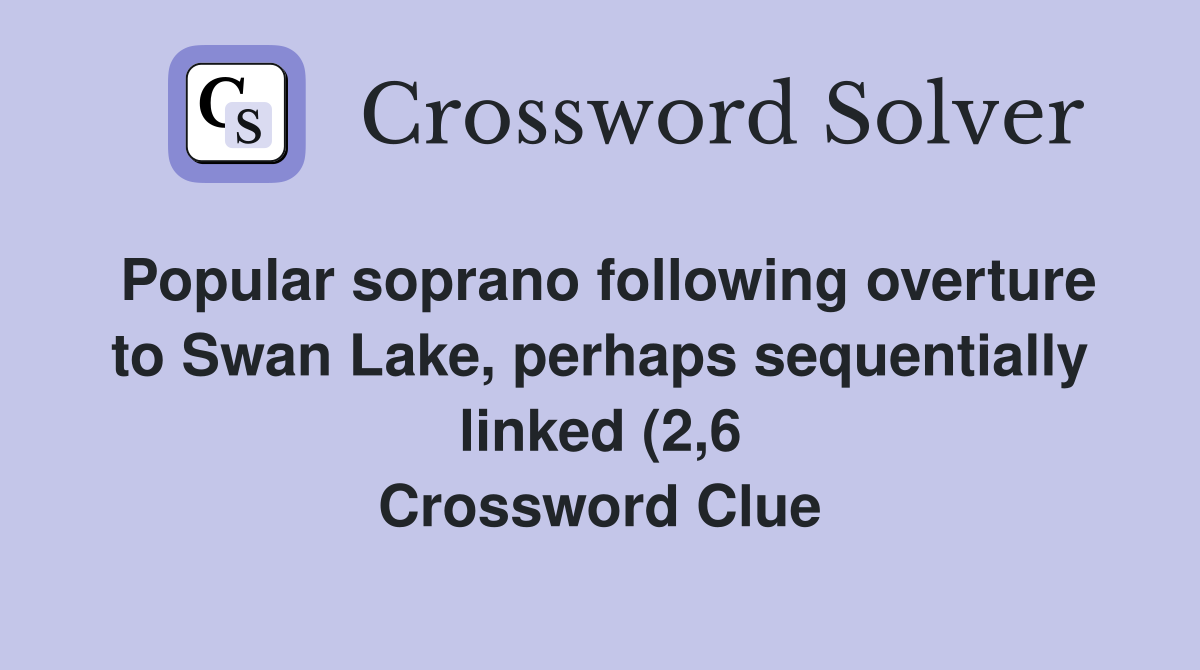 Popular soprano following overture to Swan Lake perhaps sequentially Popular soprano following overture to Swan Lake perhaps sequentially