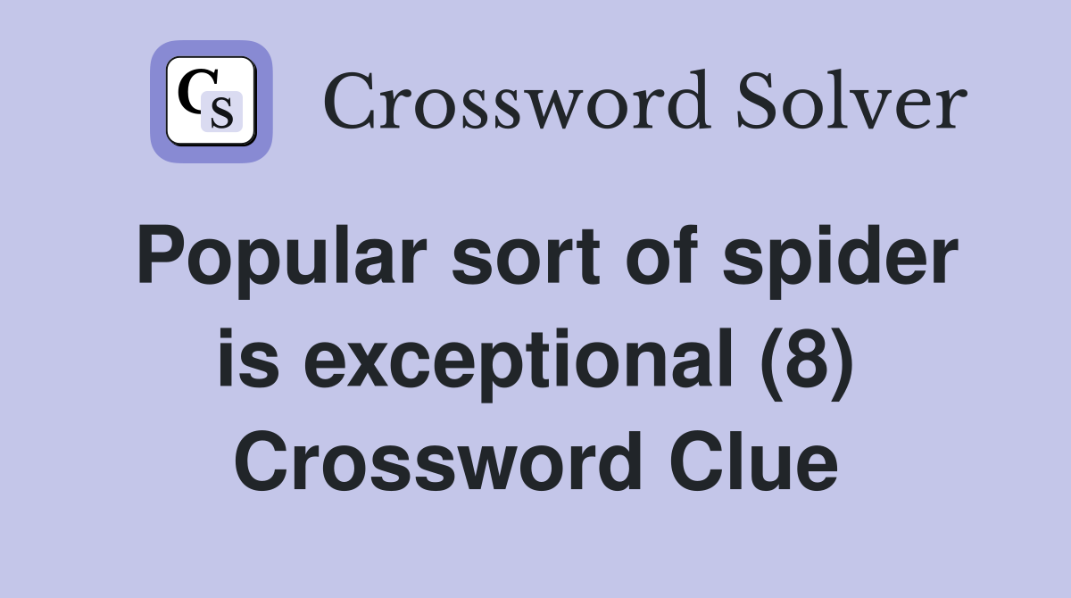 Popular sort of spider is exceptional (8) Crossword Clue
