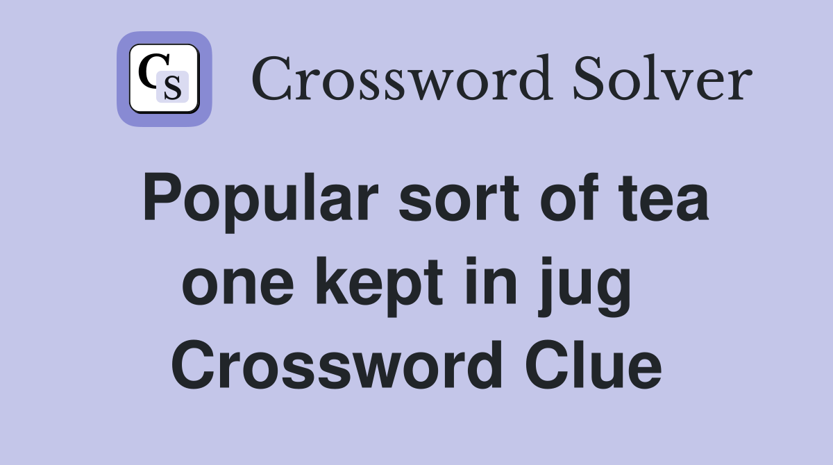Popular sort of tea one kept in jug  Crossword Clue
