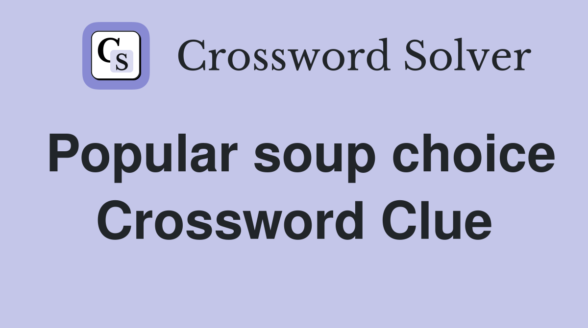 Popular soup choice Crossword Clue