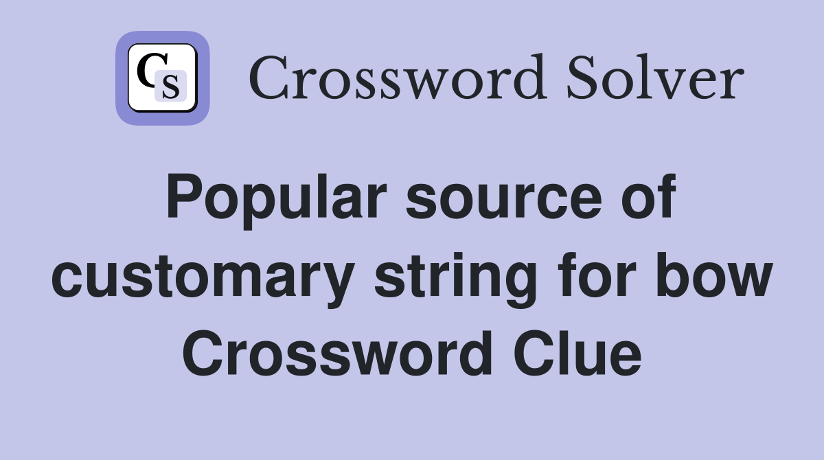 Popular source of customary string for bow Crossword Clue
