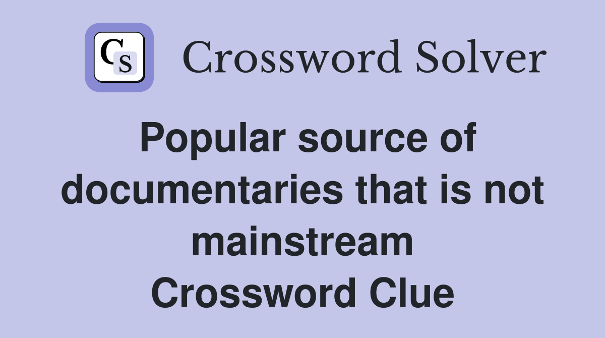 Popular source of documentaries that is not mainstream Crossword Clue
