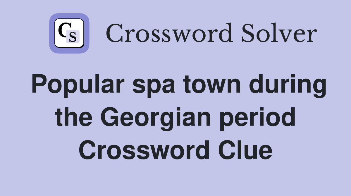 Popular spa town during the Georgian period Crossword Clue