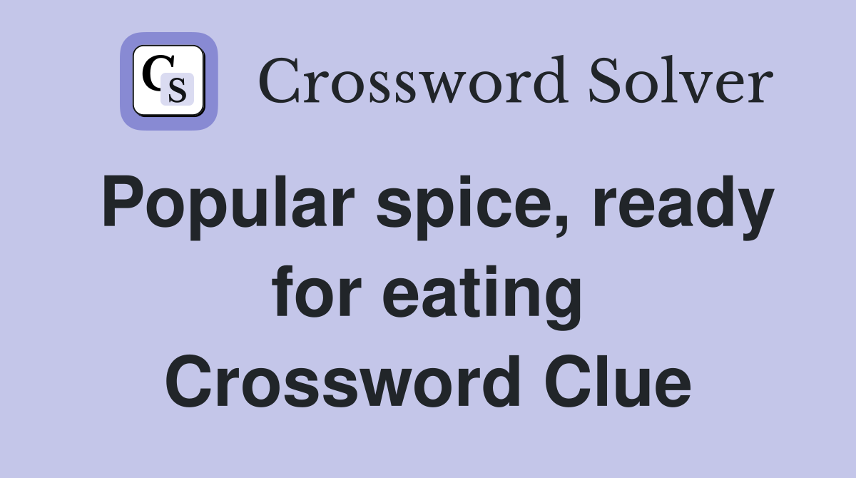 Popular spice, ready for eating Crossword Clue